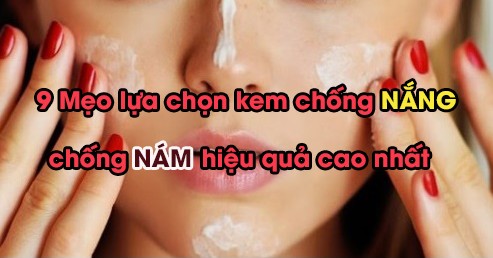 9 Mẹo mua và dùng kem chống NẮNG, chống NÁM đạt hiệu quả cao nhất